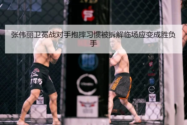 张伟丽卫冕战对手抱摔习惯被拆解临场应变成胜负手